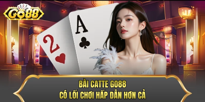 Bài Catte GO88 có lối chơi hấp dẫn hơn cả