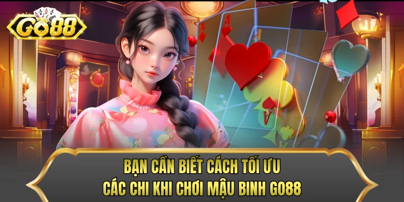 Bạn cần biết cách tối ưu các chi khi chơi mậu binh GO88