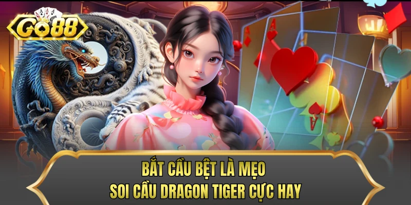 Bắt cầu bệt là mẹo soi cầu Dragon Tiger cực hay