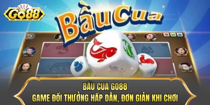 Bầu Cua GO88 - Game Đổi Thưởng Hấp Dẫn, Đơn Giản Khi Chơi