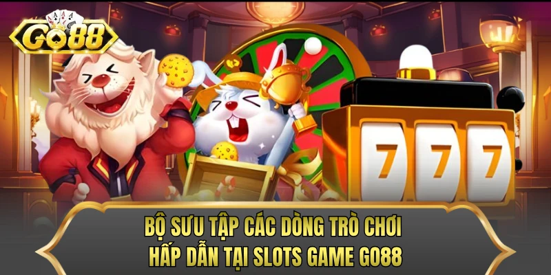 Bộ sưu tập các dòng trò chơi hấp dẫn tại slots game GO88
