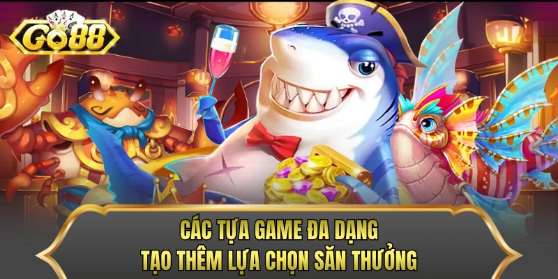 Các tựa game đa dạng tạo thêm lựa chọn săn thưởng