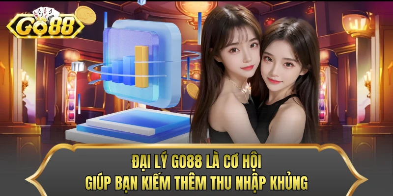 Đại lý GO88 là cơ hội giúp bạn kiếm thêm thu nhập khủng