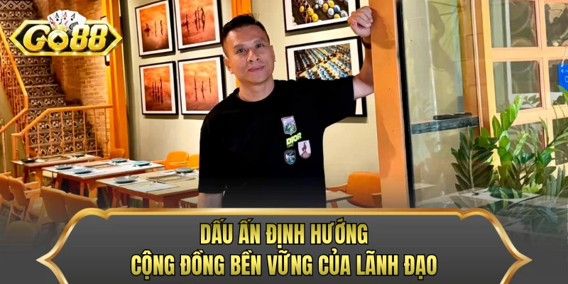 Dấu ấn định hướng cộng đồng bền vững của lãnh đạo
