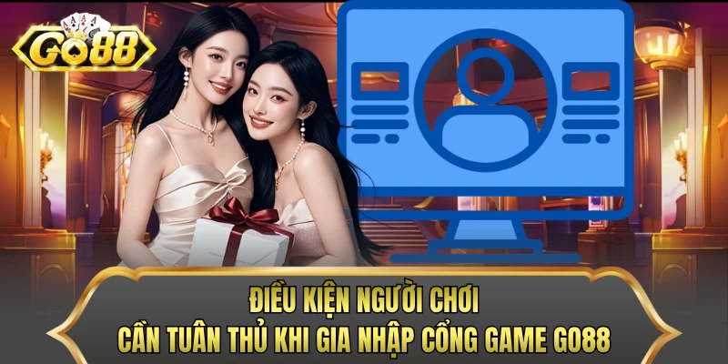 Điều kiện người chơi cần tuân thủ khi gia nhập cổng game GO88