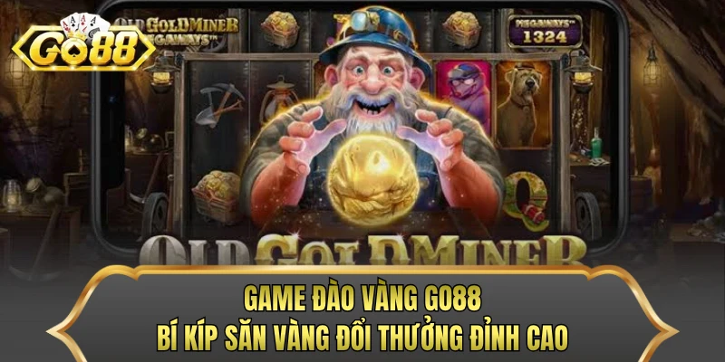 Game Đào Vàng GO88 - Bí Kíp Săn Vàng Đổi Thưởng Đỉnh Cao