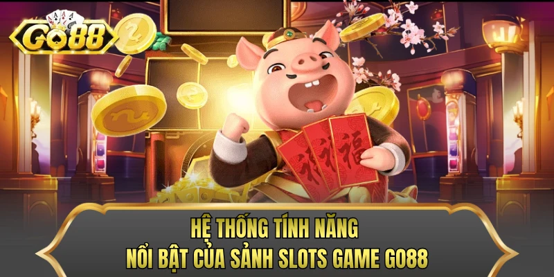 Hệ thống tính năng nổi bật của sảnh slots game GO88