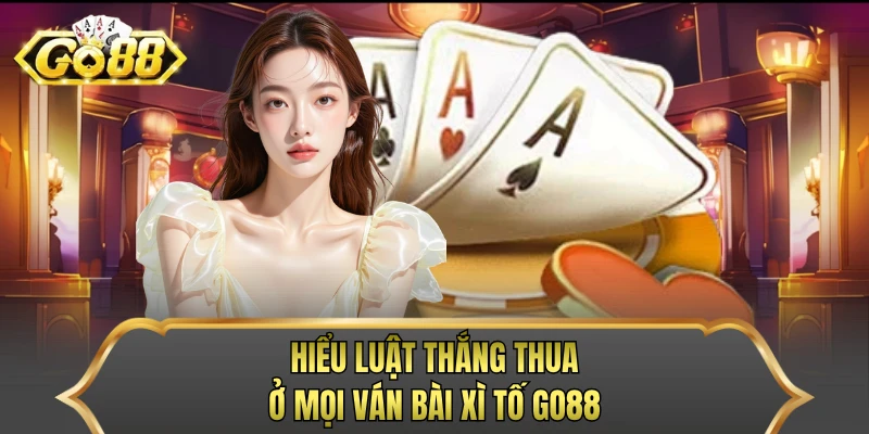 Hiểu luật thắng thua ở mọi ván bài xì tố GO88