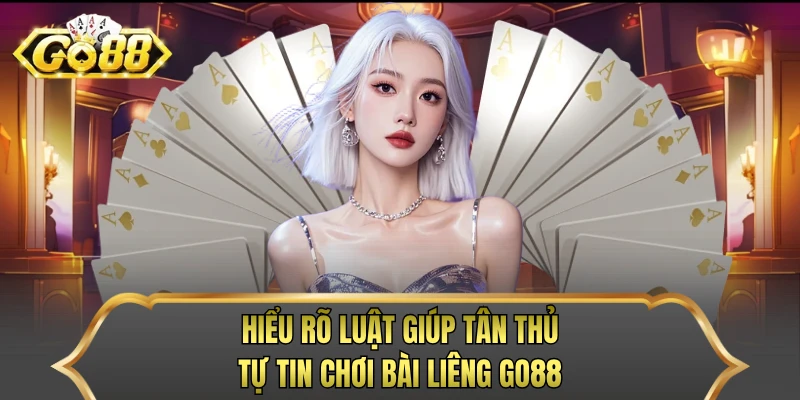 Hiểu rõ luật giúp tân thủ tự tin chơi bài liêng GO88