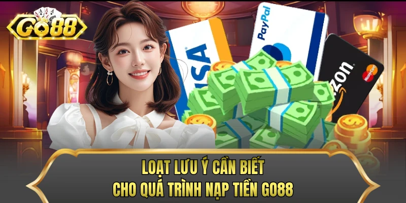 Loạt lưu ý cần biết cho quá trình nạp tiền GO88