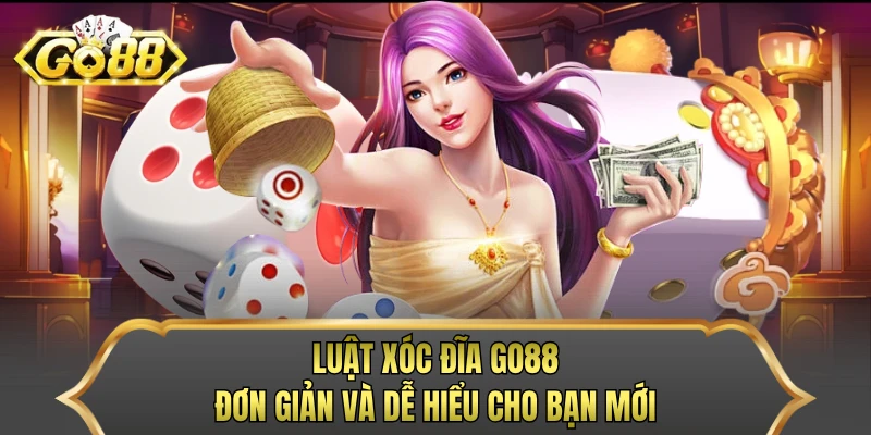 Luật xóc đĩa GO88 đơn giản và dễ hiểu cho bạn mới