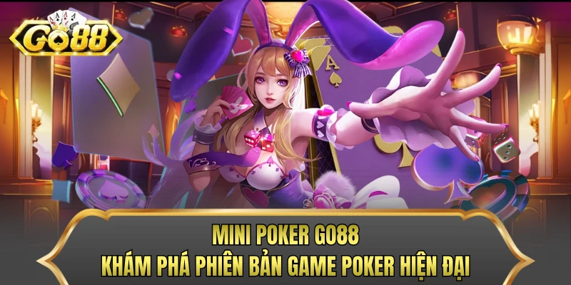 Mini Poker Go88 - Khám Phá Phiên Bản Game Poker Hiện Đại