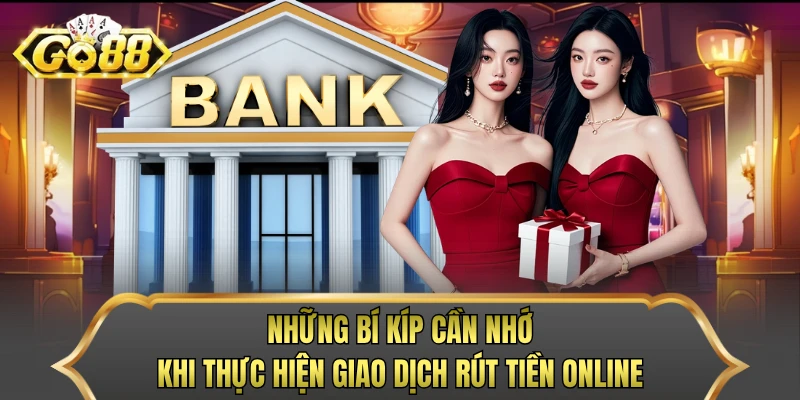 Những bí kíp cần nhớ khi thực hiện giao dịch rút tiền online