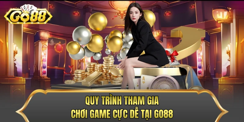 Quy trình tham gia chơi game cực dễ tại GO88
