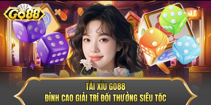 Tài Xỉu GO88 - Đỉnh Cao Giải Trí Đổi Thưởng Siêu Tốc