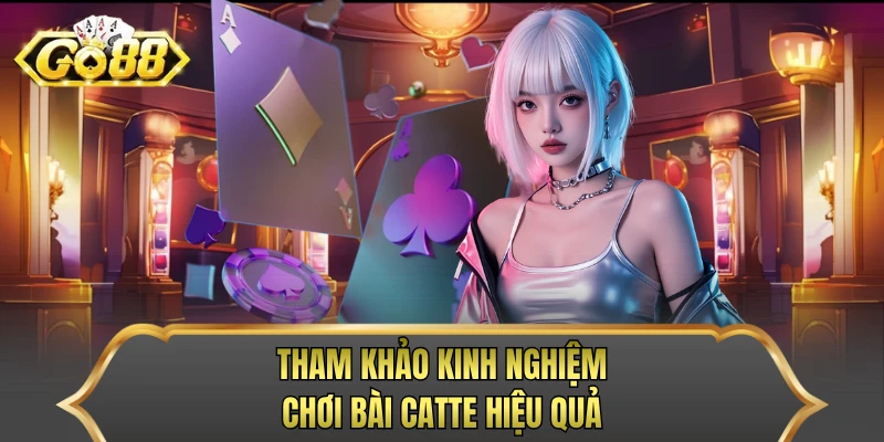 Tham khảo kinh nghiệm chơi bài Catte hiệu quả