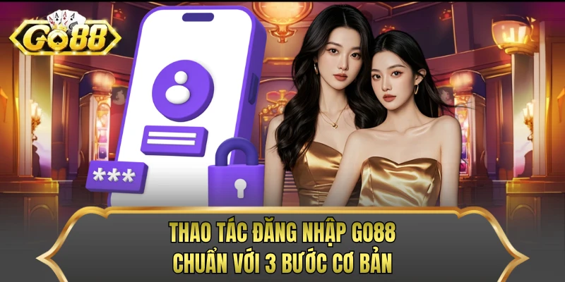 Thao tác đăng nhập GO88 chuẩn với 3 bước cơ bản