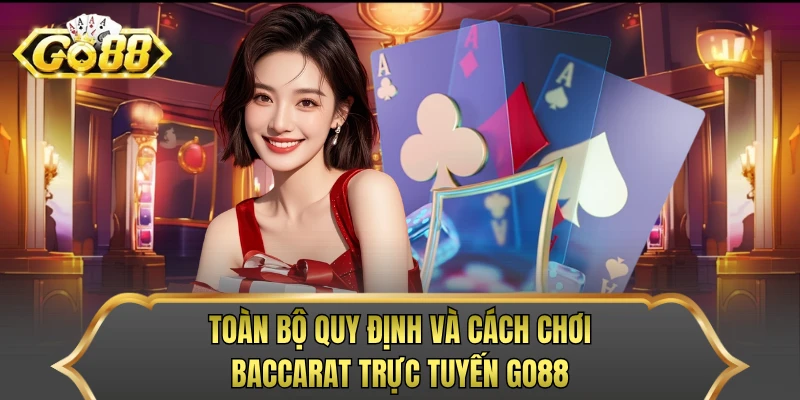 Toàn bộ quy định và cách chơi baccarat trực tuyến GO88