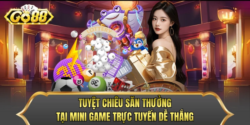Tuyệt chiêu săn thưởng tại mini game trực tuyến dễ thắng